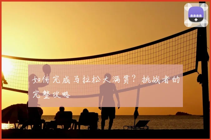 如何完成马拉松大满贯？挑战者的完整攻略