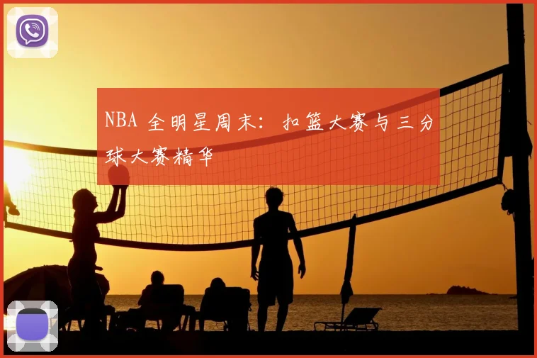 NBA 全明星周末：扣篮大赛与三分球大赛精华