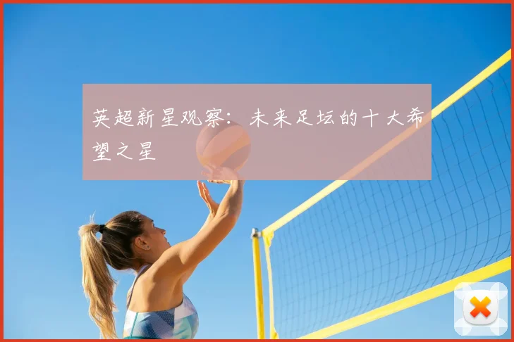 英超新星观察：未来足坛的十大希望之星